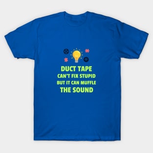 Duct Tape Can't Fix Stupid But It Can Muffle The Sound T-Shirt